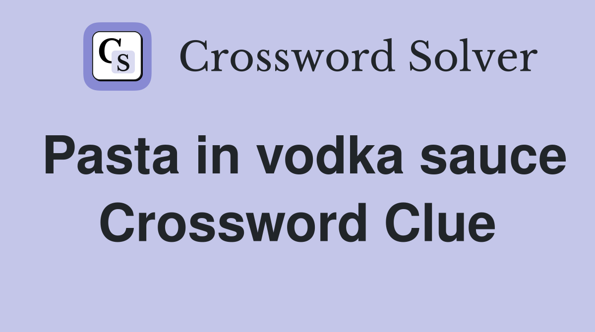 Pasta in vodka sauce Crossword Clue