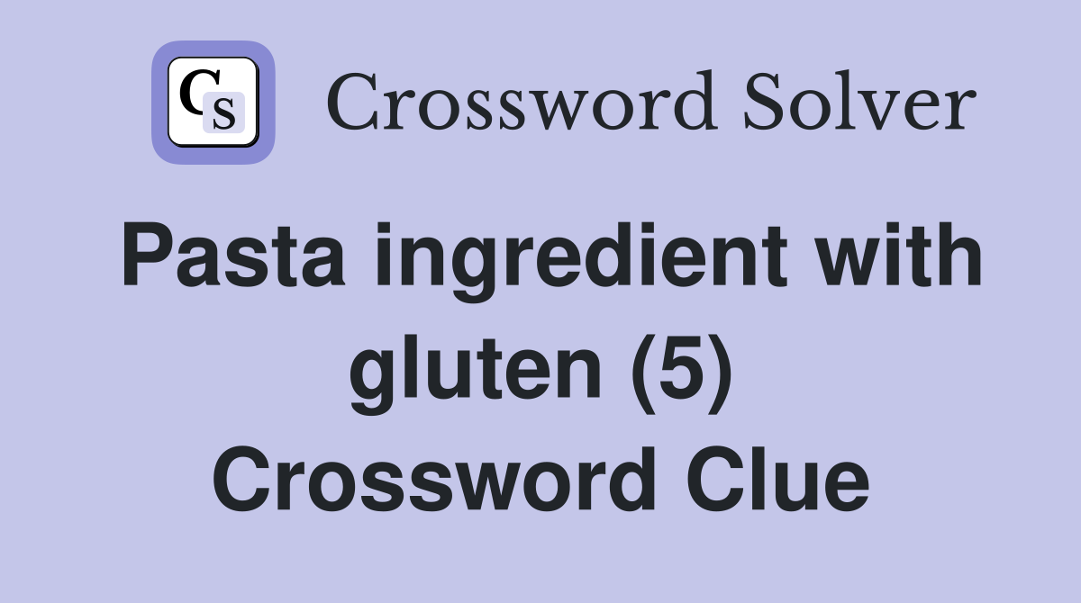 Pasta ingredient with gluten (5) Crossword Clue