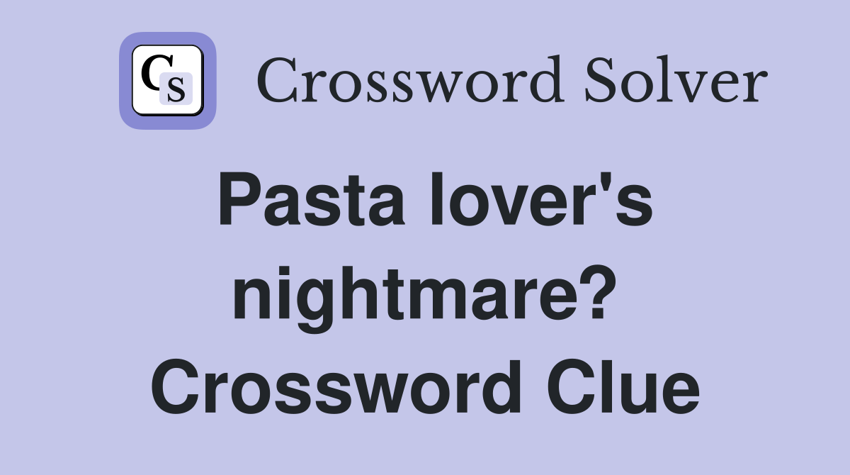 Pasta lover's nightmare? Crossword Clue
