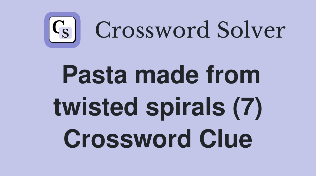 Pasta made from twisted spirals (7) Crossword Clue