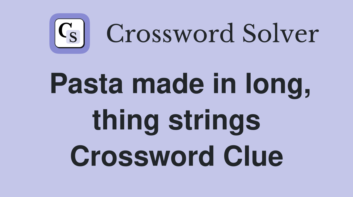 Pasta made in long, thing strings Crossword Clue