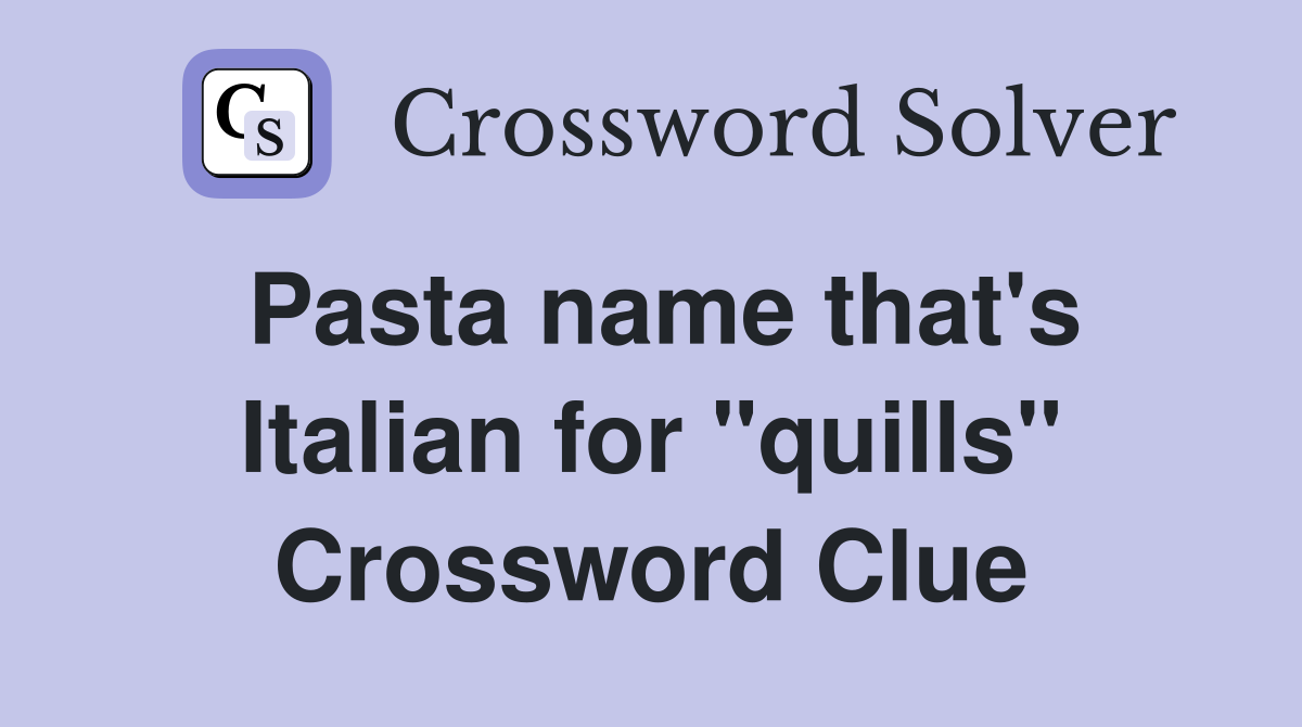 Pasta name that's Italian for "quills" Crossword Clue