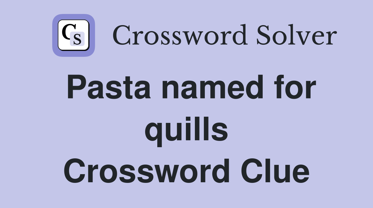 Pasta named for quills Crossword Clue