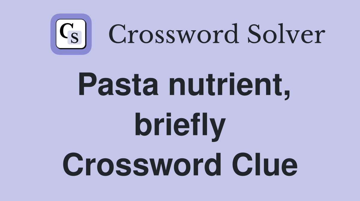 Pasta nutrient, briefly Crossword Clue