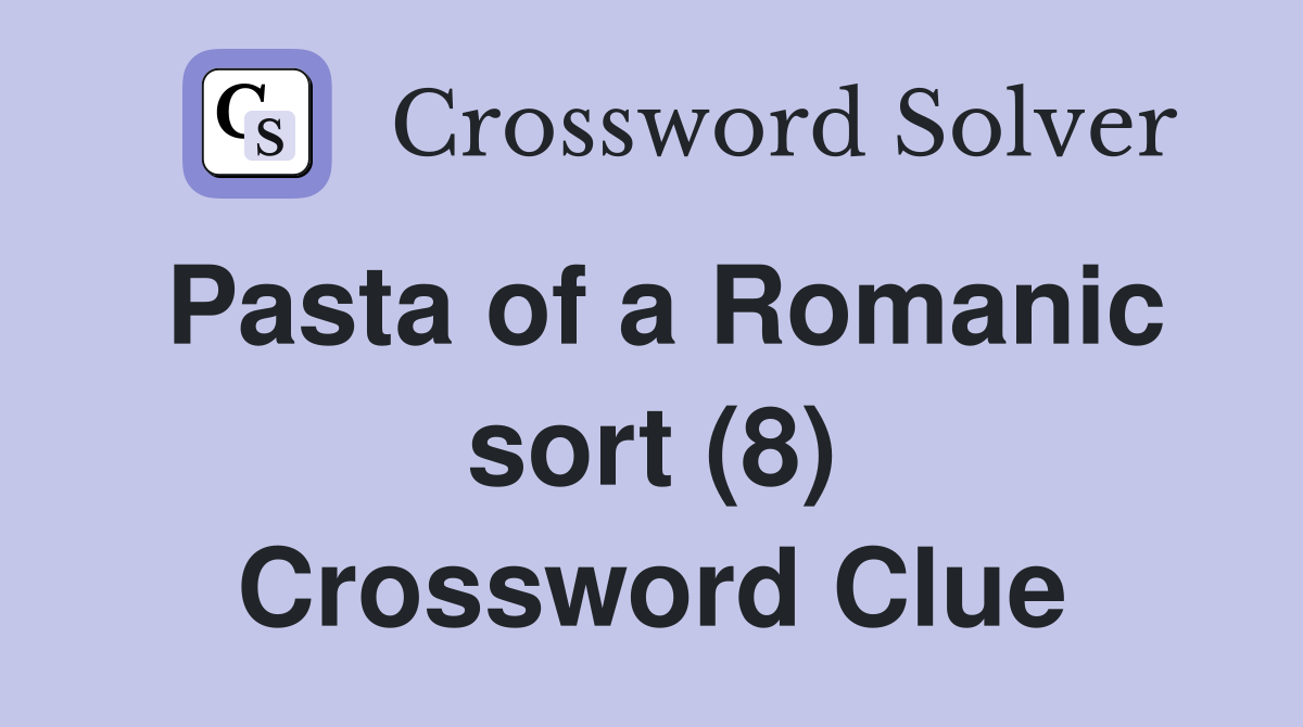 Pasta of a Romanic sort (8) Crossword Clue