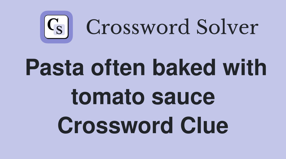 Pasta often baked with tomato sauce Crossword Clue