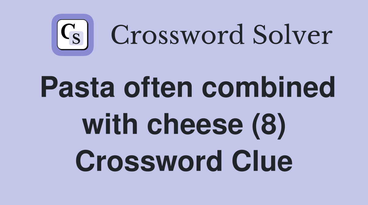 Pasta often combined with cheese (8) Crossword Clue