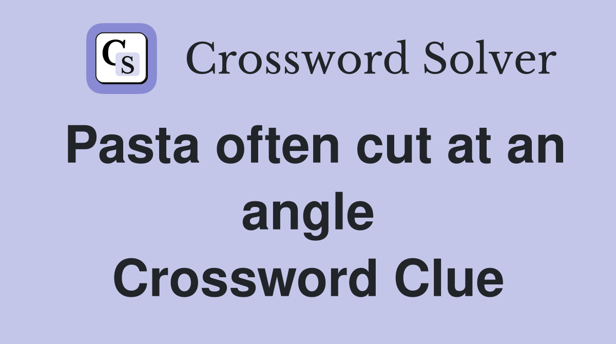 Pasta often cut at an angle Crossword Clue