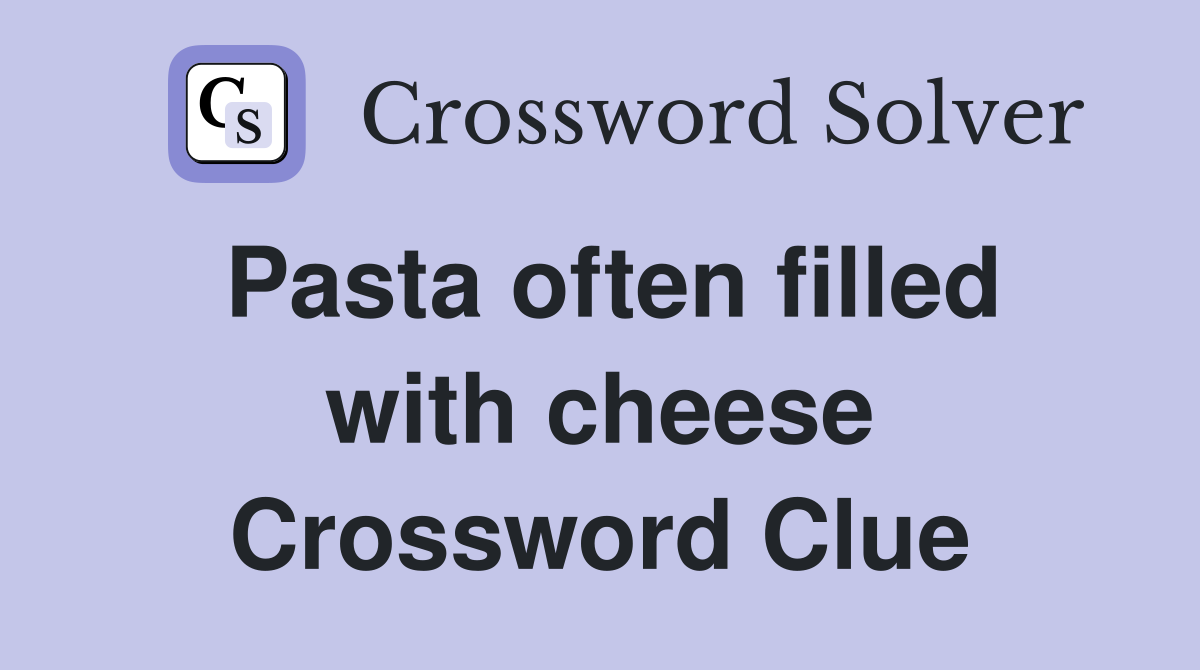 Pasta often filled with cheese Crossword Clue