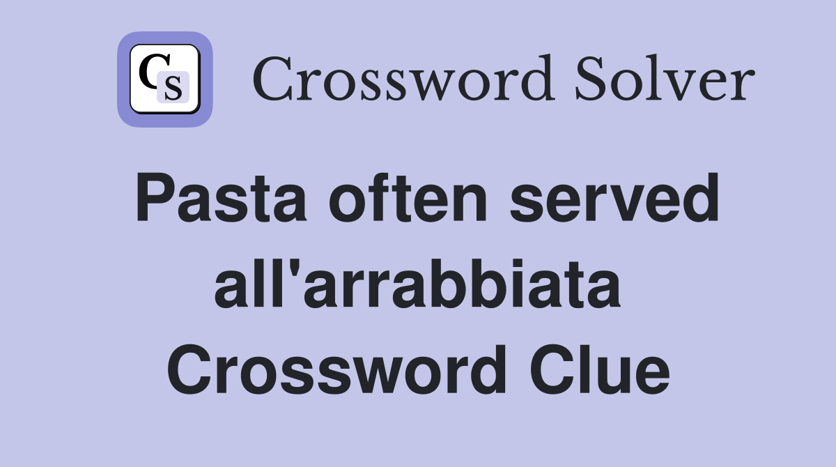 Pasta often served all'arrabbiata Crossword Clue