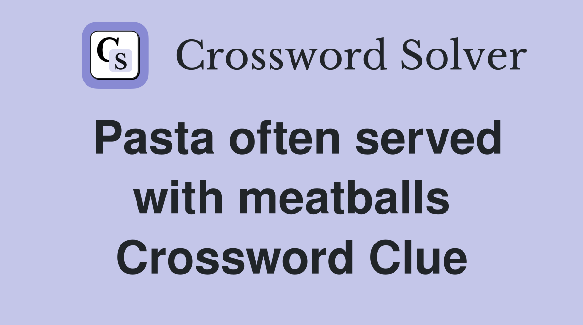 Pasta often served with meatballs Crossword Clue