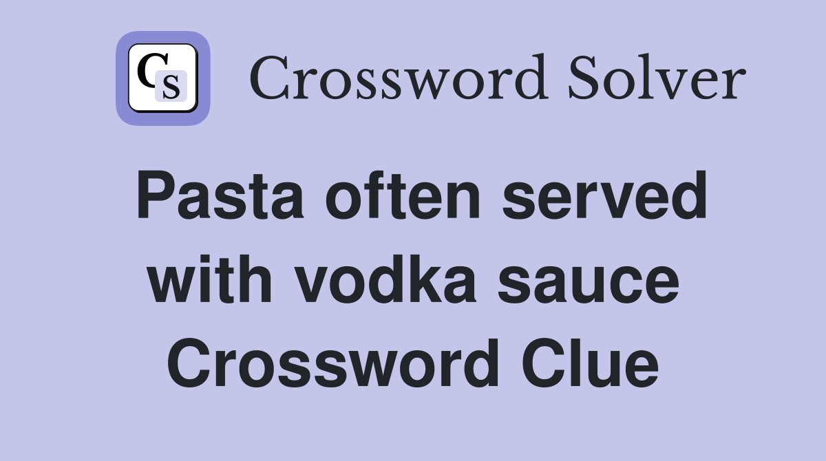 Pasta often served with vodka sauce Crossword Clue