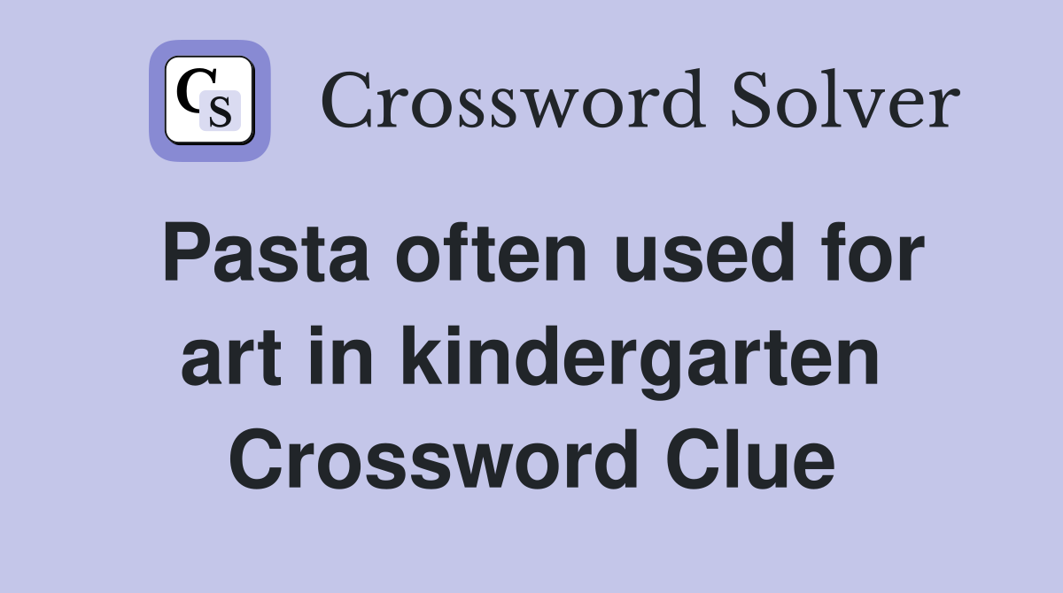 Pasta often used for art in kindergarten Crossword Clue
