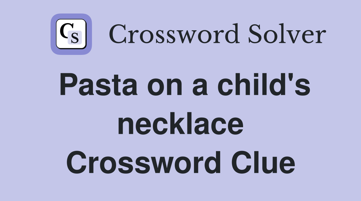 Pasta on a child's necklace Crossword Clue