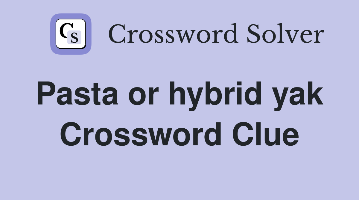 Pasta or hybrid yak  Crossword Clue