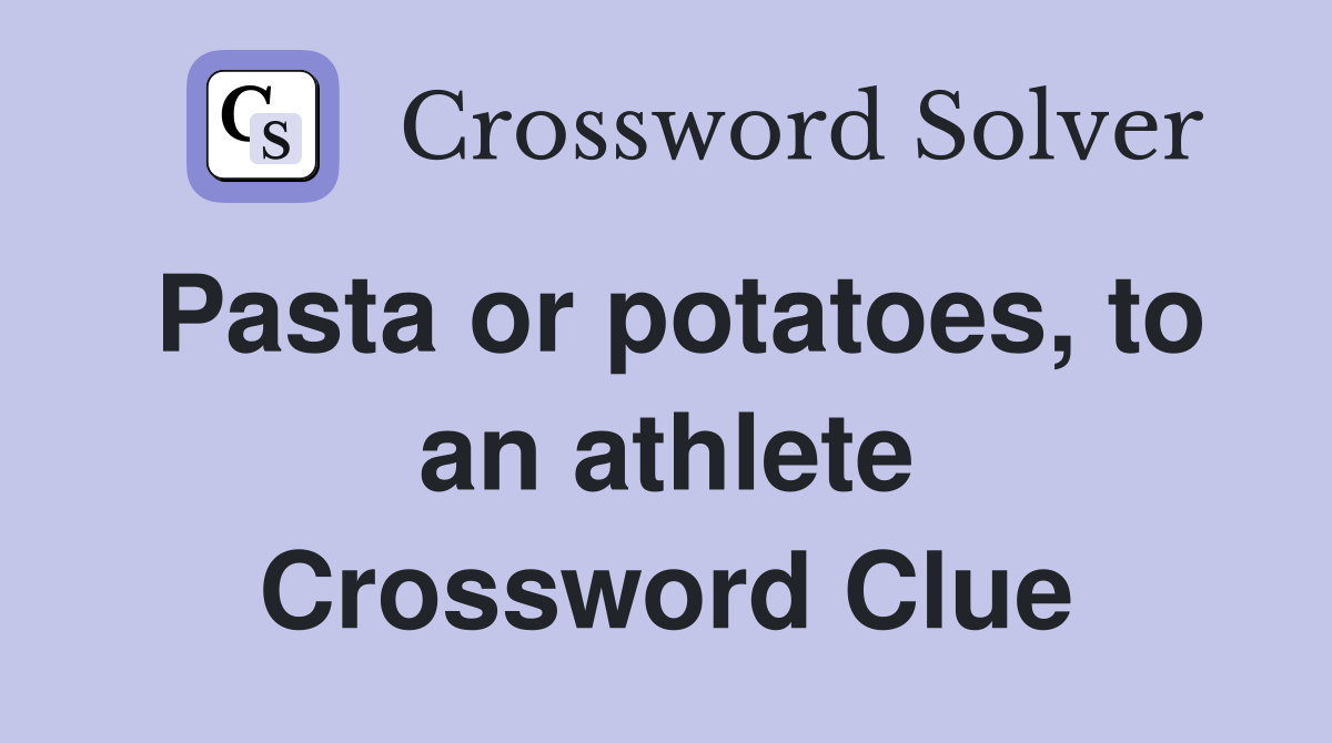 Pasta or potatoes, to an athlete Crossword Clue