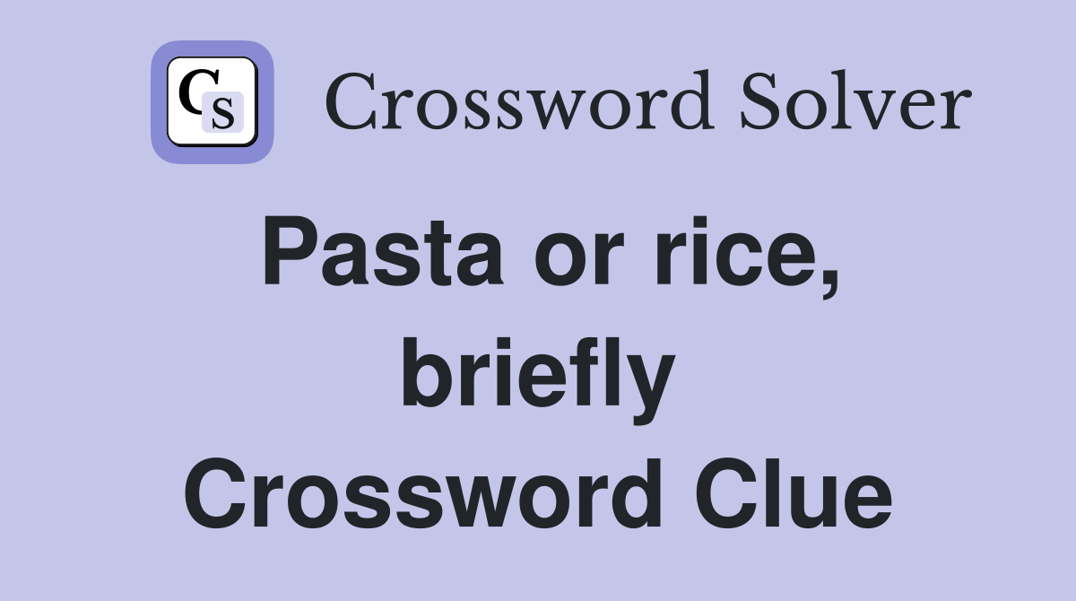 Pasta or rice, briefly Crossword Clue
