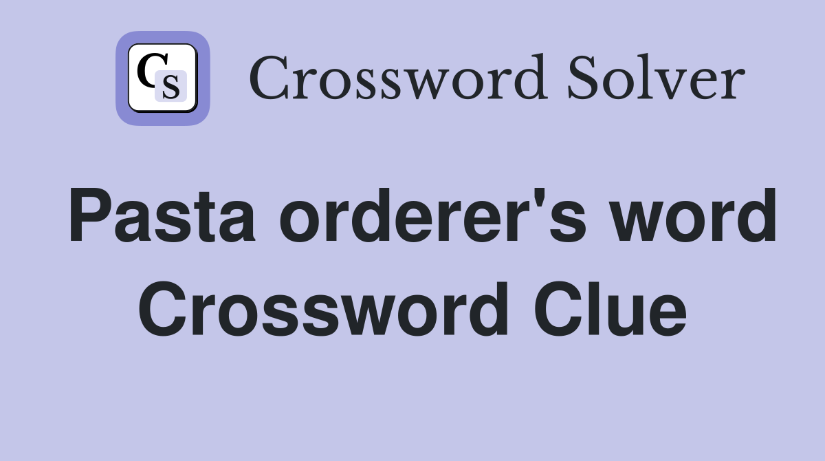 Pasta orderer's word Crossword Clue