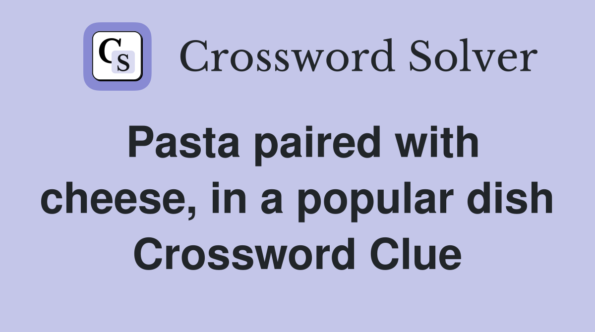 Pasta paired with cheese, in a popular dish Crossword Clue