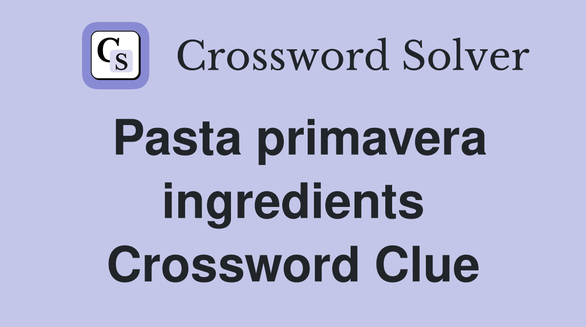 Pasta primavera ingredients Crossword Clue