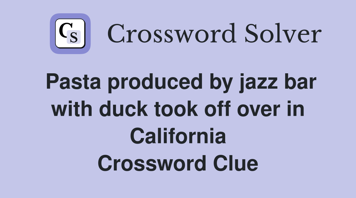 Pasta produced by jazz bar with duck took off over in California Crossword Clue