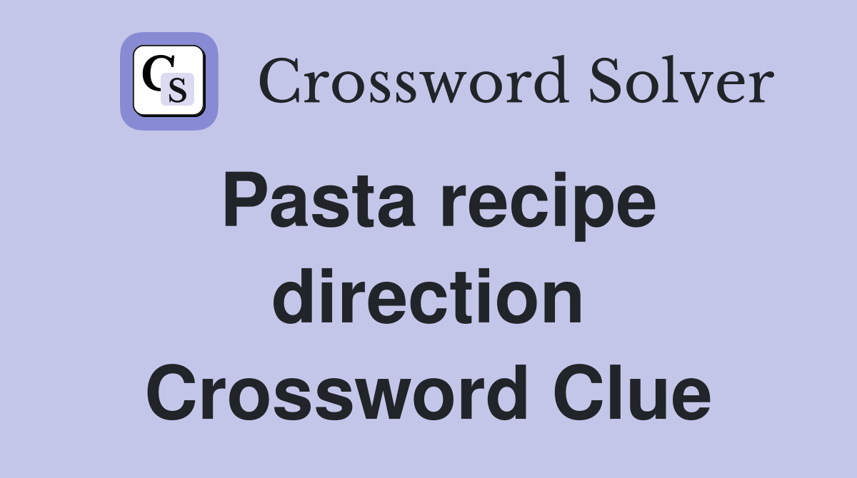 Pasta recipe direction Crossword Clue