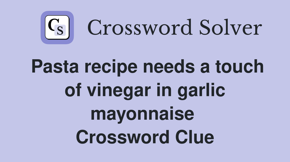 Pasta recipe needs a touch of vinegar in garlic mayonnaise  Crossword Clue
