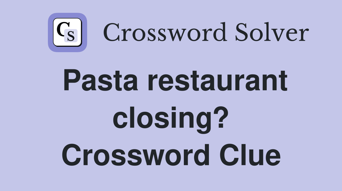 Pasta restaurant closing? Crossword Clue