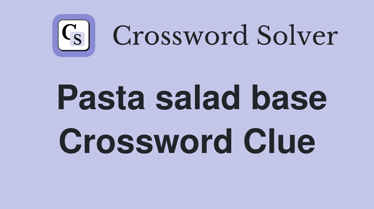 Pasta salad base Crossword Clue