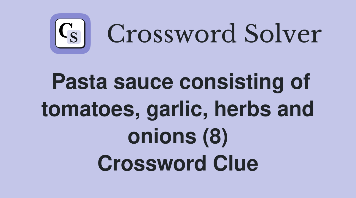 Pasta sauce consisting of tomatoes, garlic, herbs and onions (8) Crossword Clue