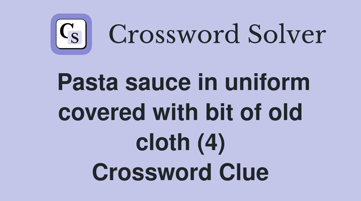 Pasta sauce in uniform covered with bit of old cloth (4) Crossword Clue