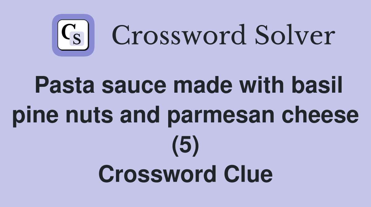 Pasta sauce made with basil pine nuts and parmesan cheese (5) Crossword Clue