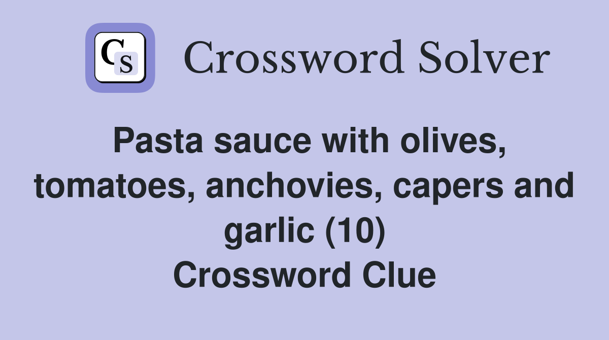 Pasta sauce with olives, tomatoes, anchovies, capers and garlic (10) Crossword Clue