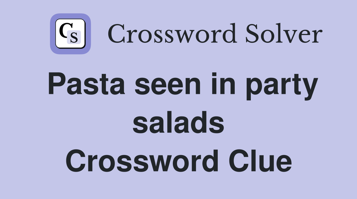 Pasta seen in party salads Crossword Clue