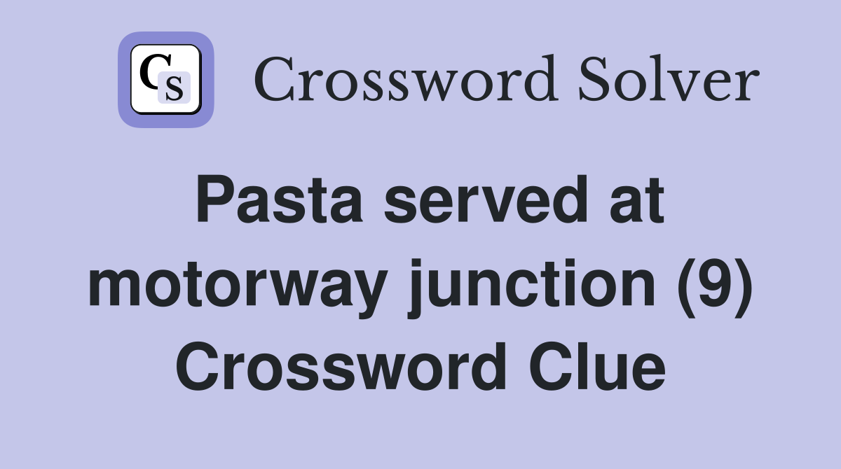 Pasta served at motorway junction (9) Crossword Clue