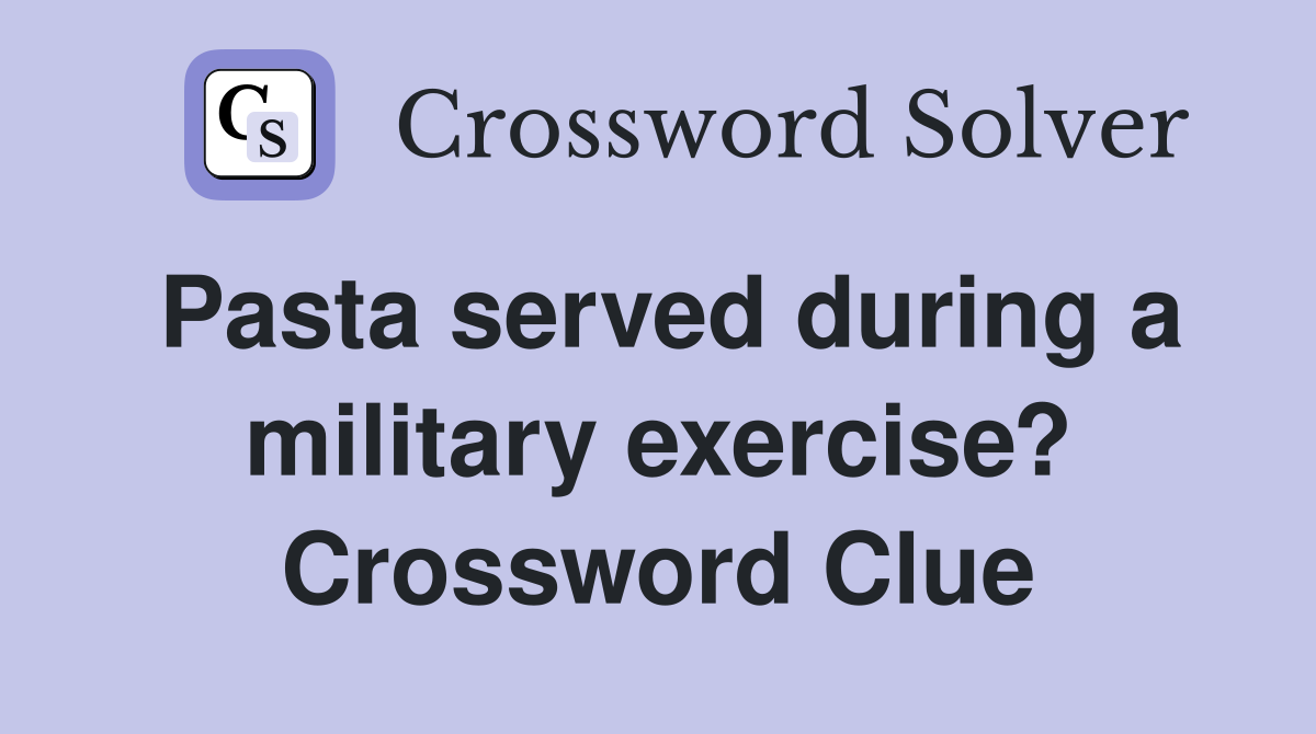 Pasta served during a military exercise? Crossword Clue