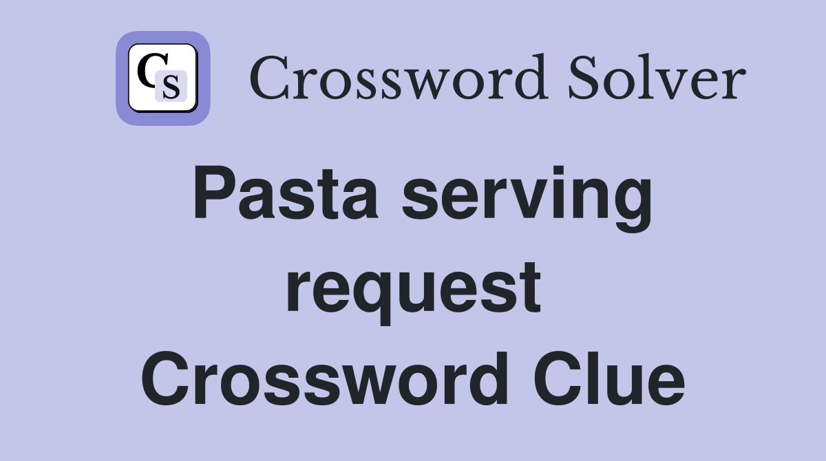 Pasta serving request Crossword Clue