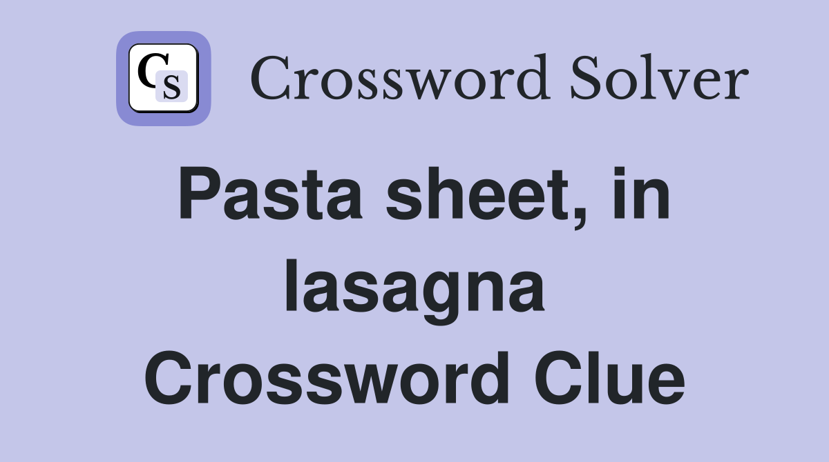 Pasta sheet, in lasagna Crossword Clue