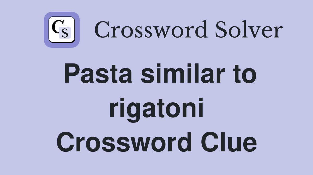 Pasta similar to rigatoni Crossword Clue