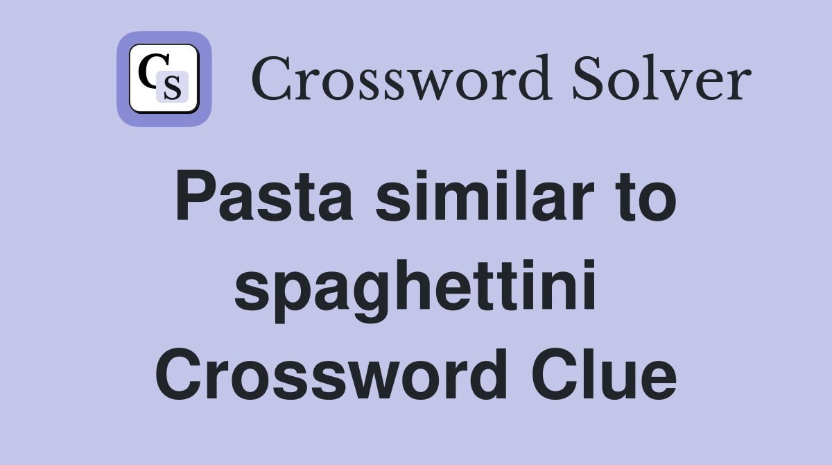 Pasta similar to spaghettini Crossword Clue