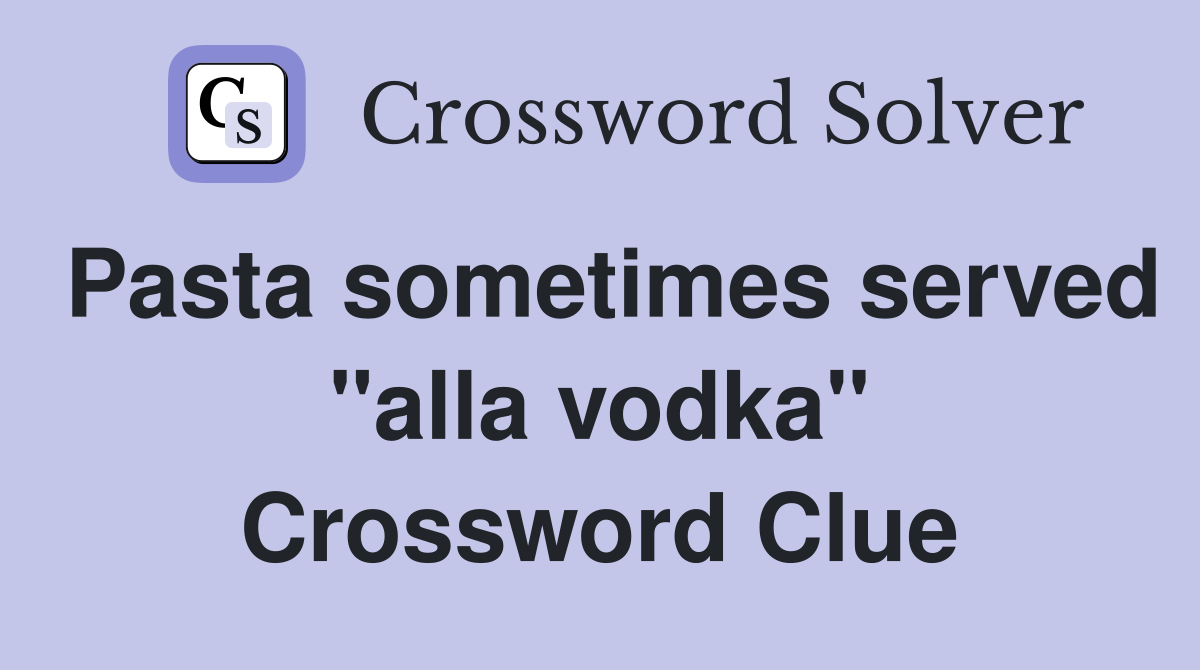 Pasta sometimes served "alla vodka" Crossword Clue