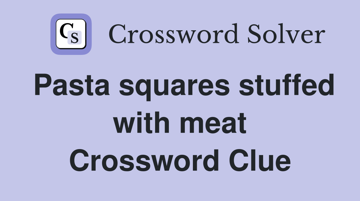 Pasta squares stuffed with meat Crossword Clue