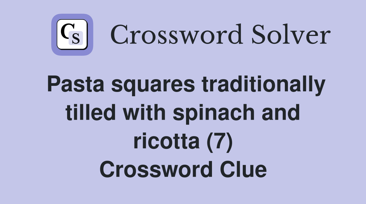 Pasta squares traditionally tilled with spinach and ricotta (7) Crossword Clue