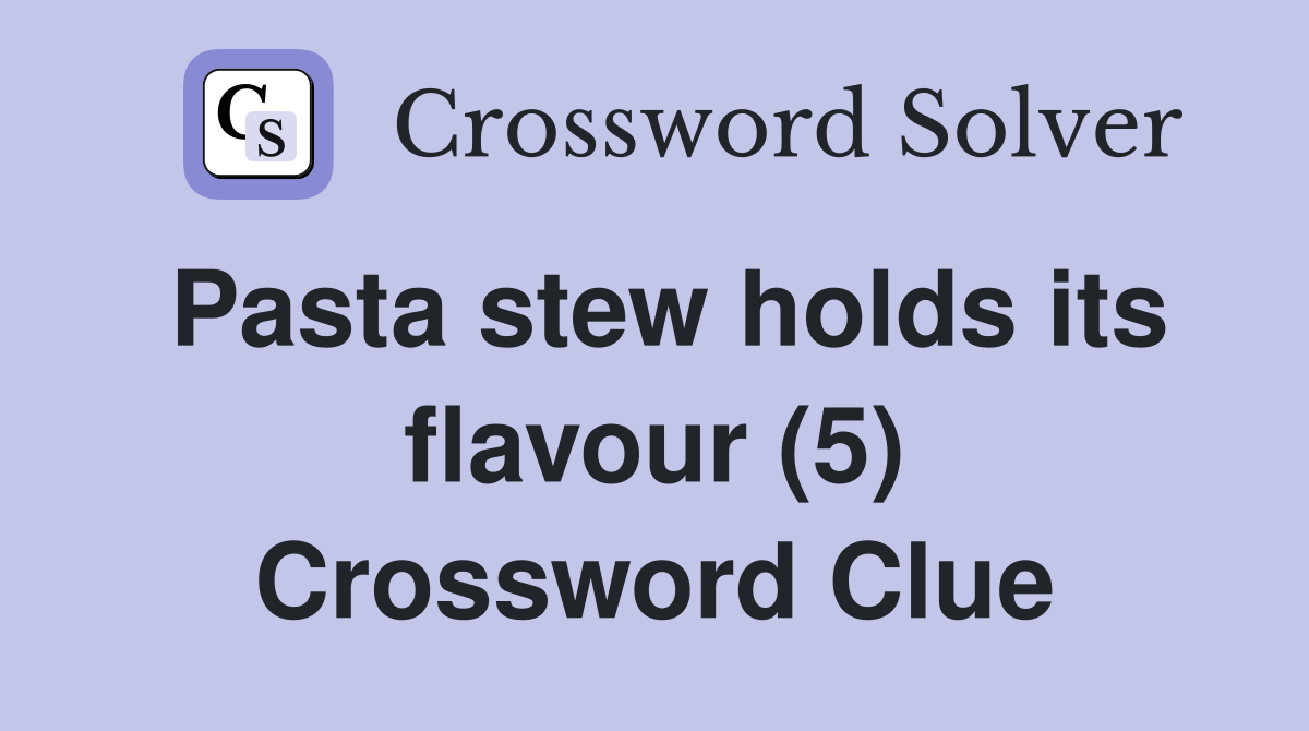 Pasta stew holds its flavour (5) Crossword Clue