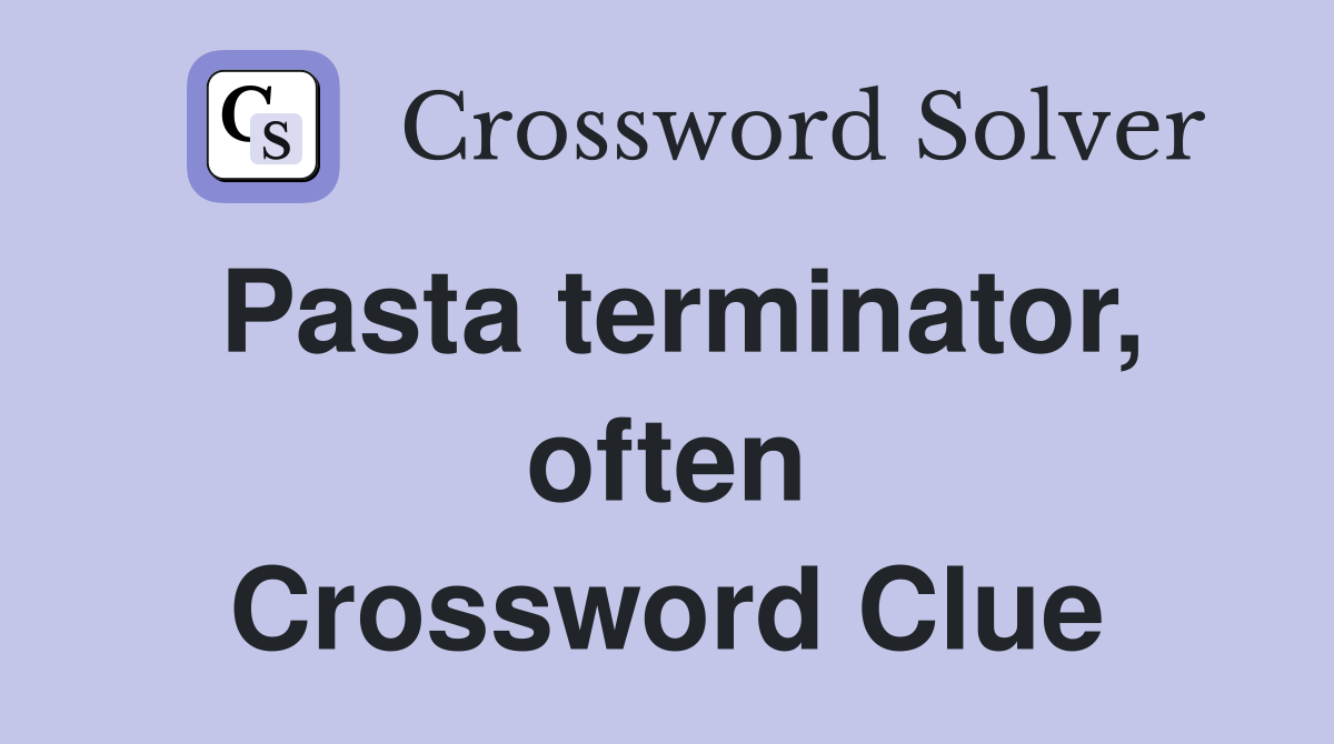 Pasta terminator, often Crossword Clue