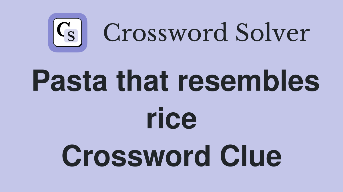 Pasta that resembles rice Crossword Clue