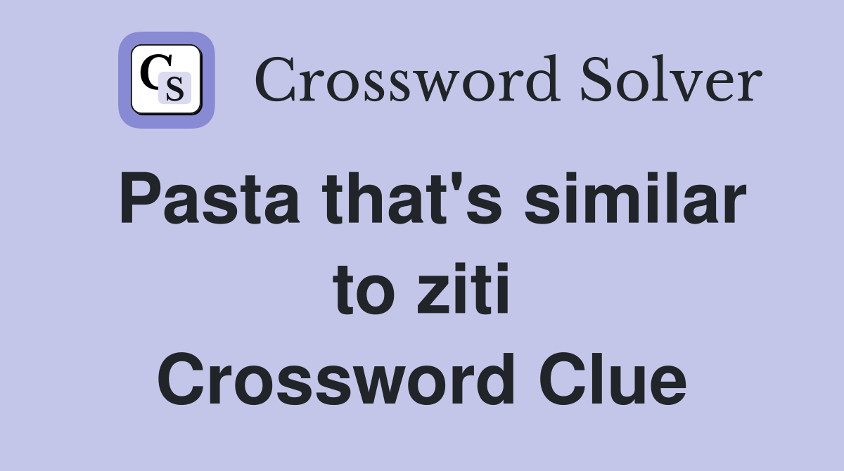 Pasta that's similar to ziti Crossword Clue
