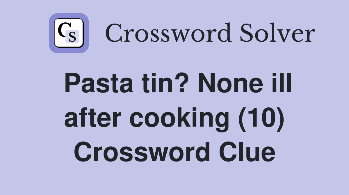 Pasta tin? None ill after cooking (10) Crossword Clue