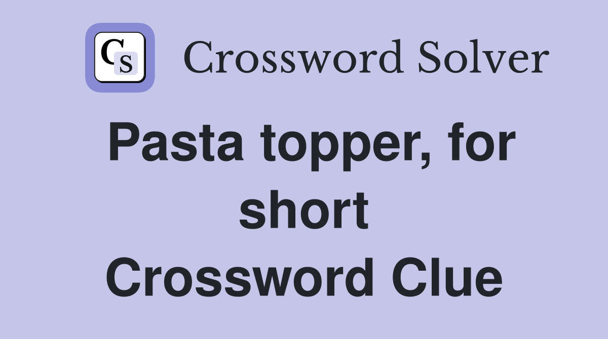 Pasta topper, for short Crossword Clue