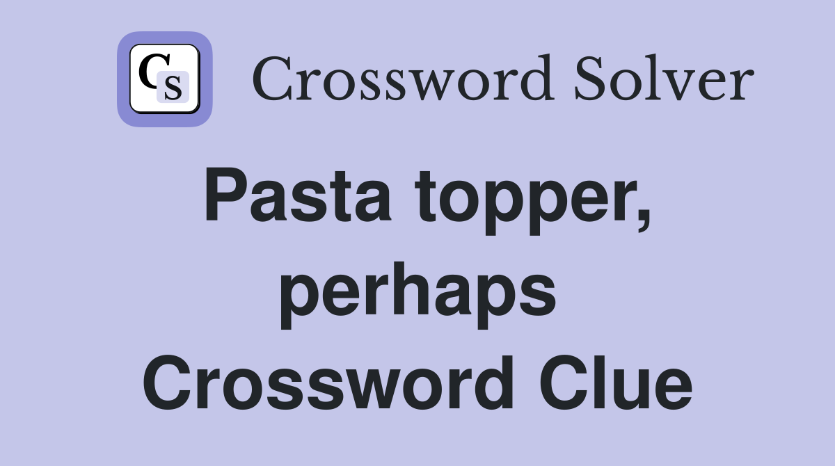 Pasta topper, perhaps Crossword Clue
